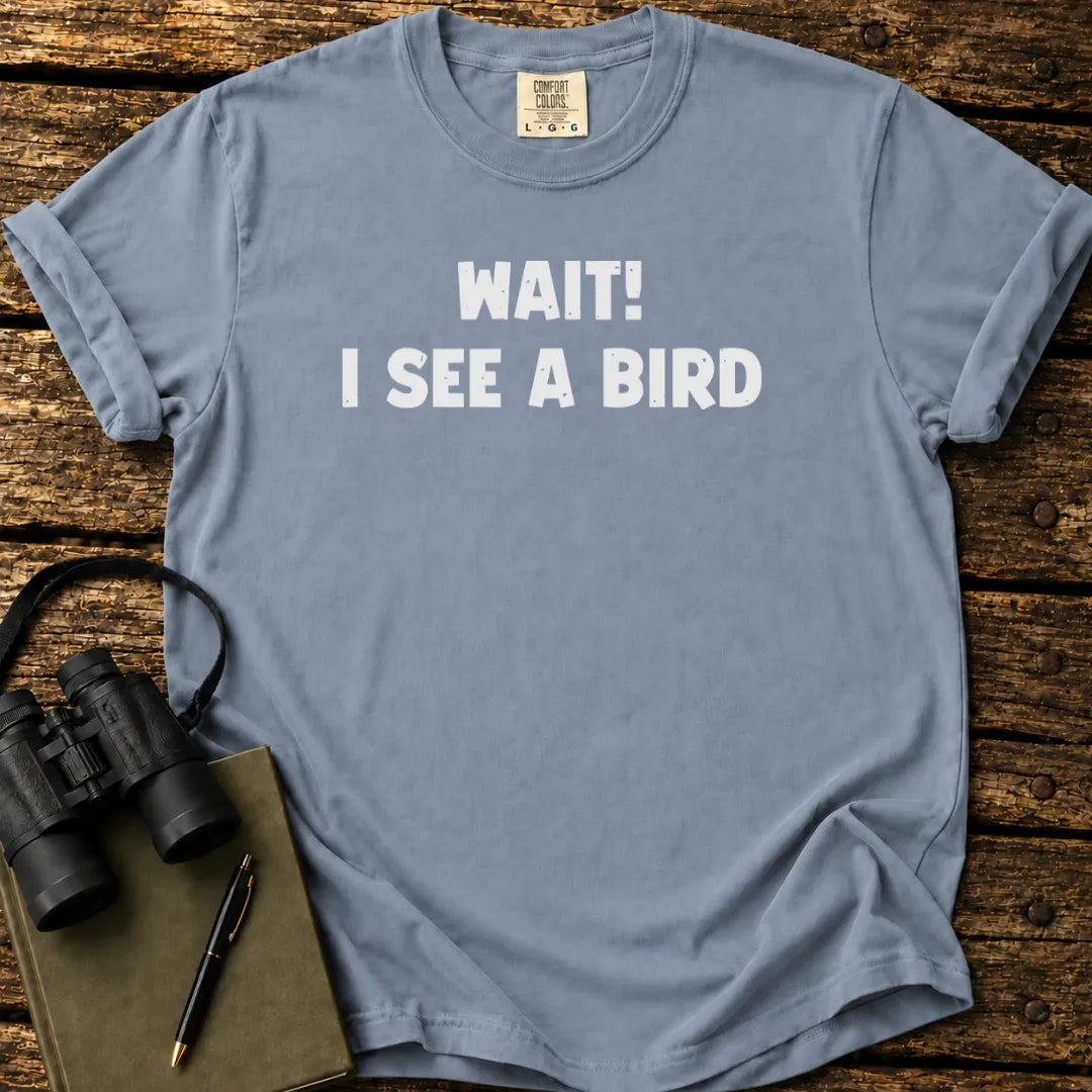 Wait! I See A Bird T-shirt