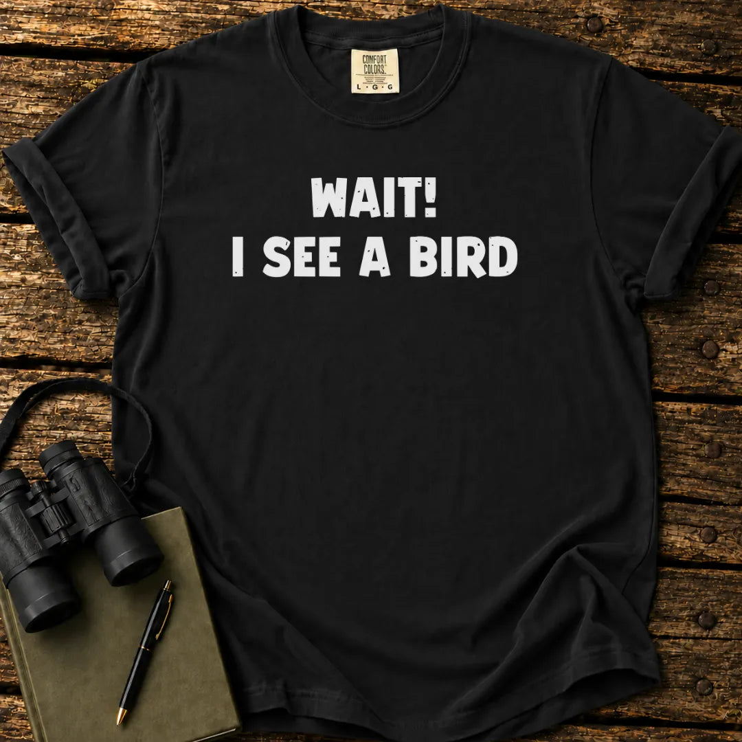 Wait! I See A Bird T-shirt