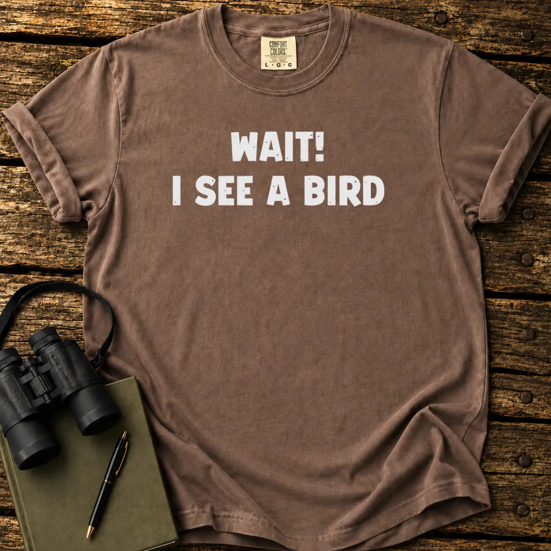 Wait! I See A Bird T-shirt