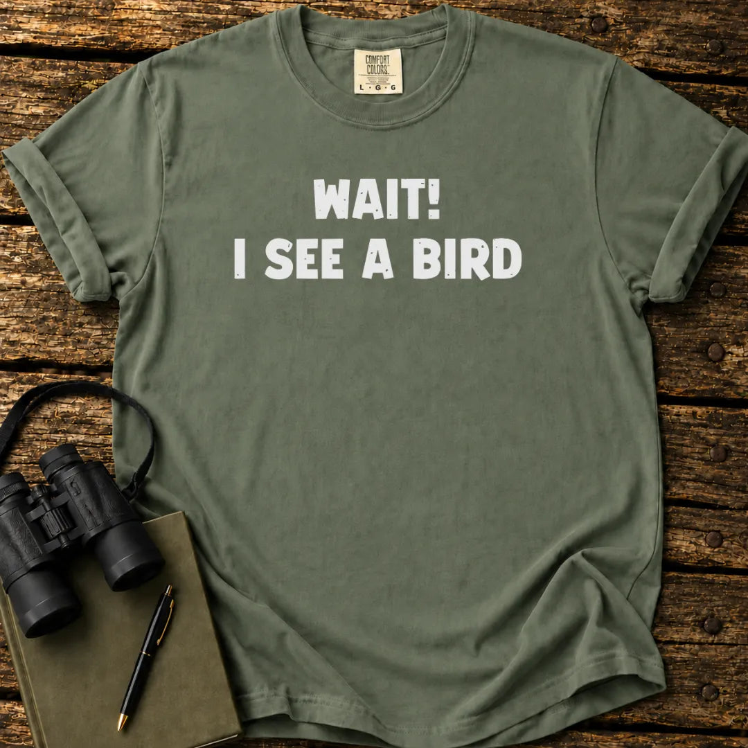 Wait! I See A Bird T-shirt