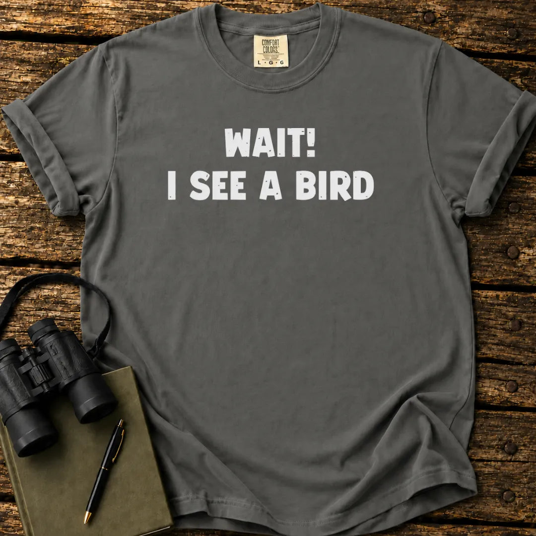 Wait! I See A Bird T-shirt